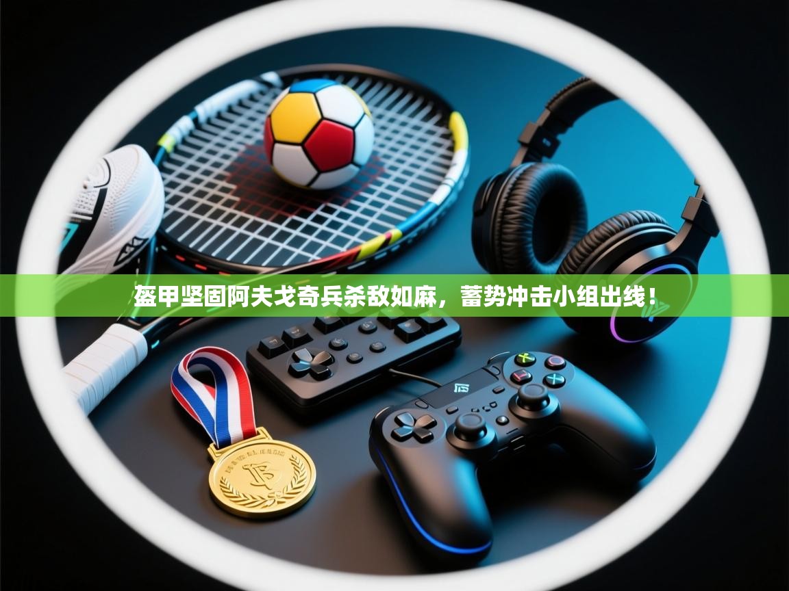 盔甲坚固阿夫戈奇兵杀敌如麻，蓄势冲击小组出线！  第2张