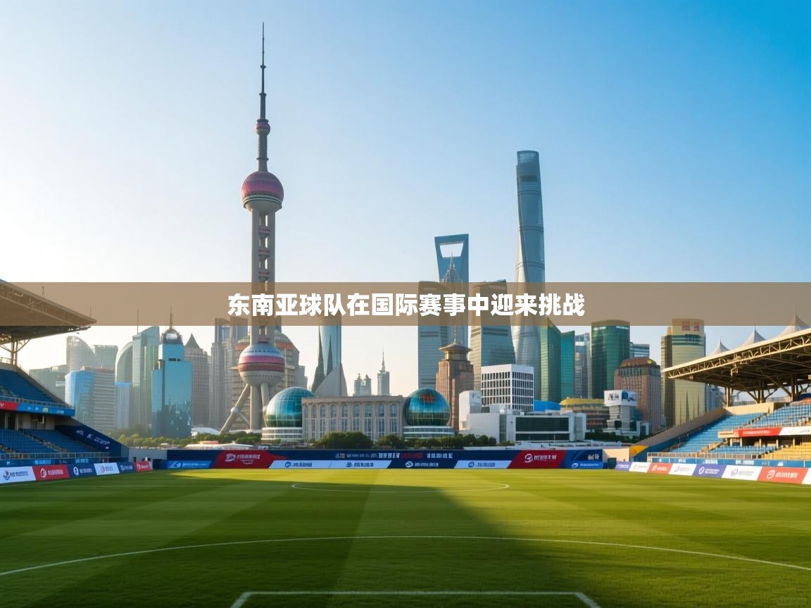 东南亚球队在国际赛事中迎来挑战 第2张